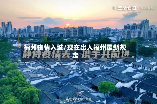 福州疫情入城/现在出入福州最新规定-第1张图片