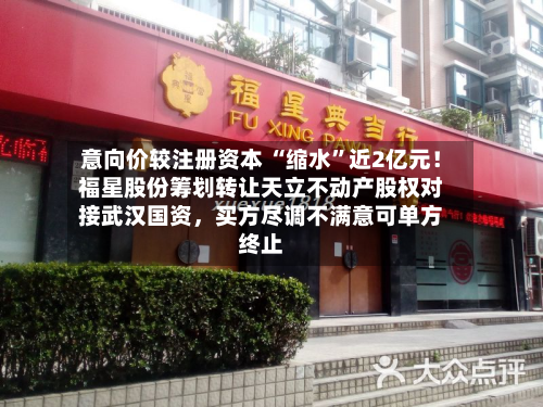 意向价较注册资本 “缩水	”近2亿元！福星股份筹划转让天立不动产股权对接武汉国资	，买方尽调不满意可单方终止-第1张图片