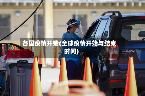 各国疫情开端(全球疫情开始与结束时间)-第2张图片