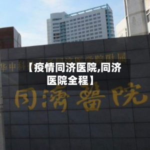 【疫情同济医院,同济医院全程】-第1张图片