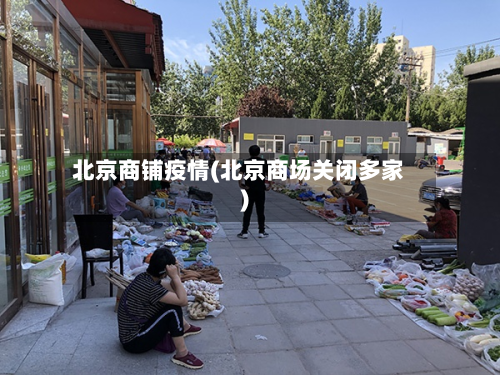 北京商铺疫情(北京商场关闭多家)-第1张图片