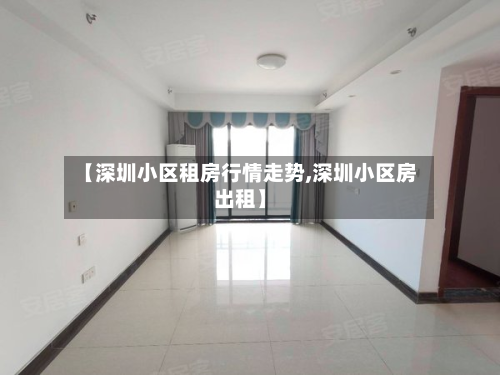 【深圳小区租房行情走势,深圳小区房出租】-第2张图片