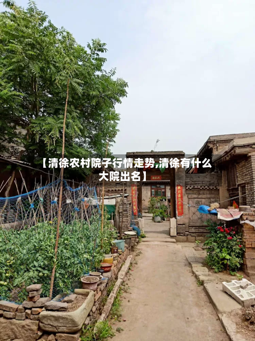 【清徐农村院子行情走势,清徐有什么大院出名】-第3张图片