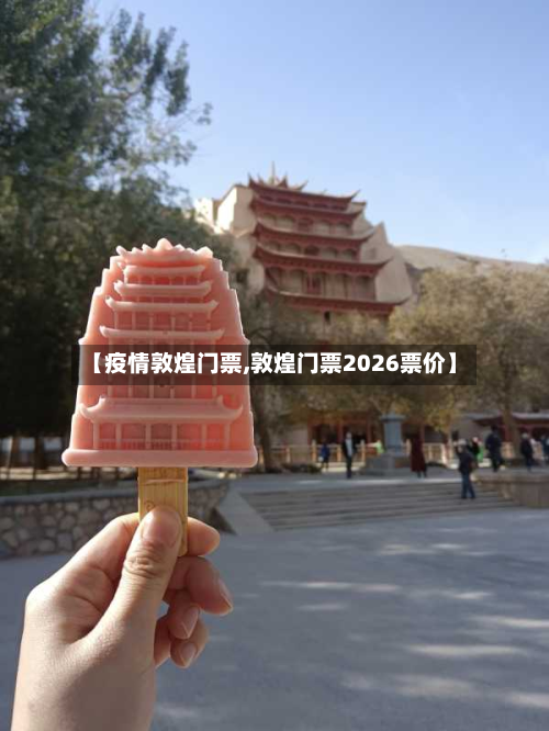【疫情敦煌门票,敦煌门票2026票价】-第2张图片