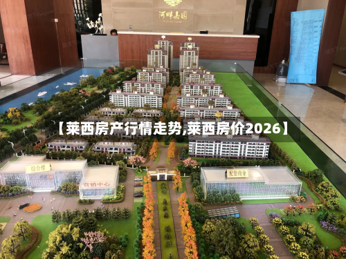 【莱西房产行情走势,莱西房价2026】-第1张图片