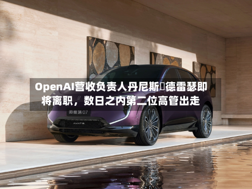 OpenAI营收负责人丹尼斯・德雷瑟即将离职	，数日之内第二位高管出走-第2张图片