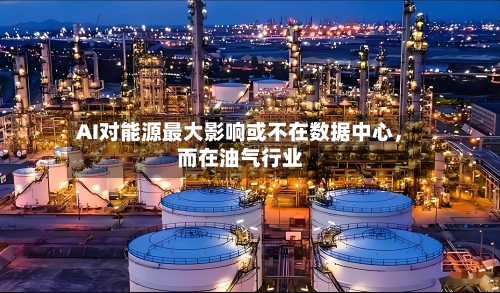 AI对能源最大影响或不在数据中心，而在油气行业-第2张图片