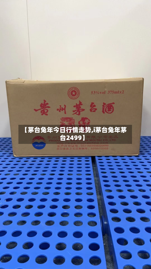 【茅台兔年今日行情走势,i茅台兔年茅台2499】-第3张图片