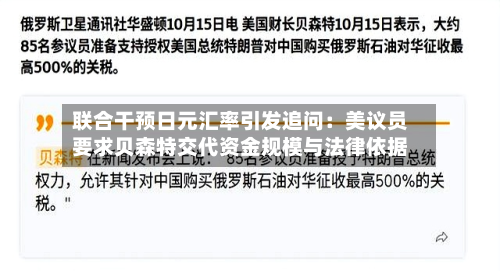 联合干预日元汇率引发追问:美议员要求贝森特交代资金规模与法律依据-第1张图片