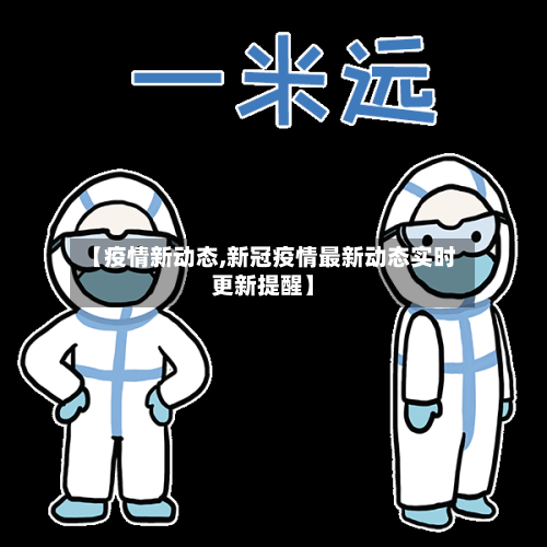 【疫情新动态,新冠疫情最新动态实时更新提醒】-第1张图片