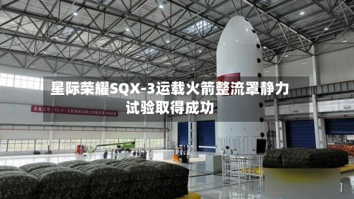 星际荣耀SQX-3运载火箭整流罩静力试验取得成功-第1张图片