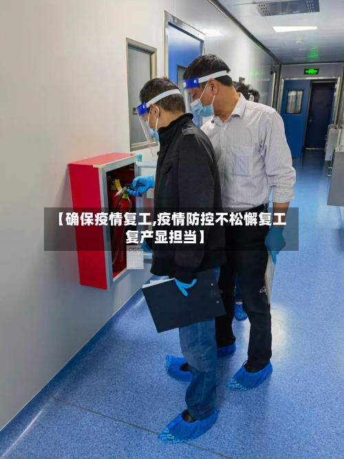 【确保疫情复工,疫情防控不松懈复工复产显担当】-第2张图片