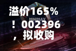 溢价165%！002396，拟收购光通信“小巨人	”46%股权，8月以来股价大涨超32%-第1张图片