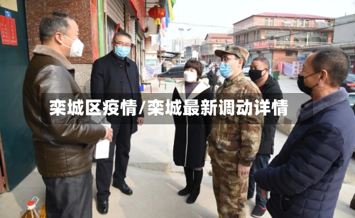 栾城区疫情/栾城最新调动详情-第2张图片