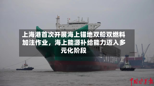 上海港首次开展海上锚地双船双燃料加注作业，海上能源补给能力迈入多元化阶段-第1张图片