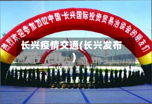 长兴疫情交通(长兴发布)-第1张图片