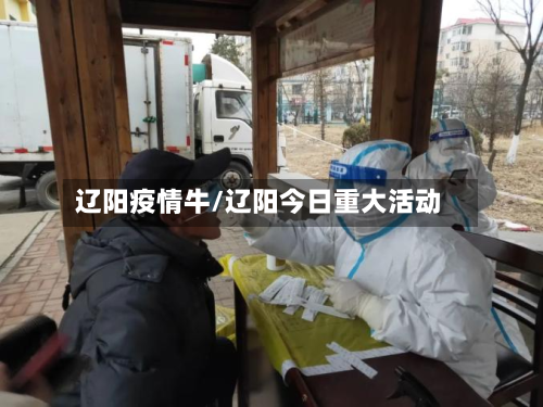 辽阳疫情牛/辽阳今日重大活动-第2张图片