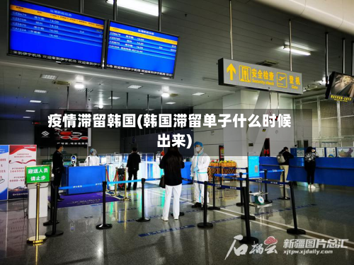 疫情滞留韩国(韩国滞留单子什么时候出来)-第3张图片