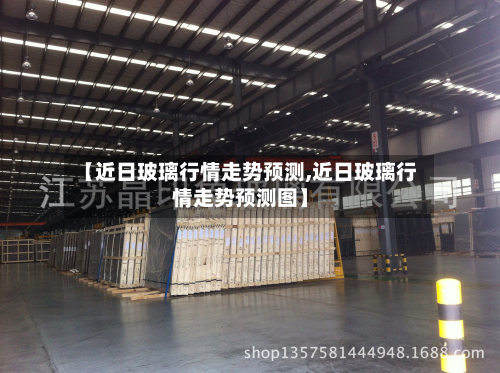 【近日玻璃行情走势预测,近日玻璃行情走势预测图】-第1张图片