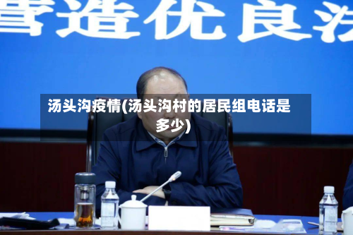 汤头沟疫情(汤头沟村的居民组电话是多少)-第2张图片