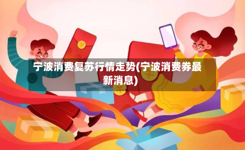 宁波消费复苏行情走势(宁波消费券最新消息)-第2张图片