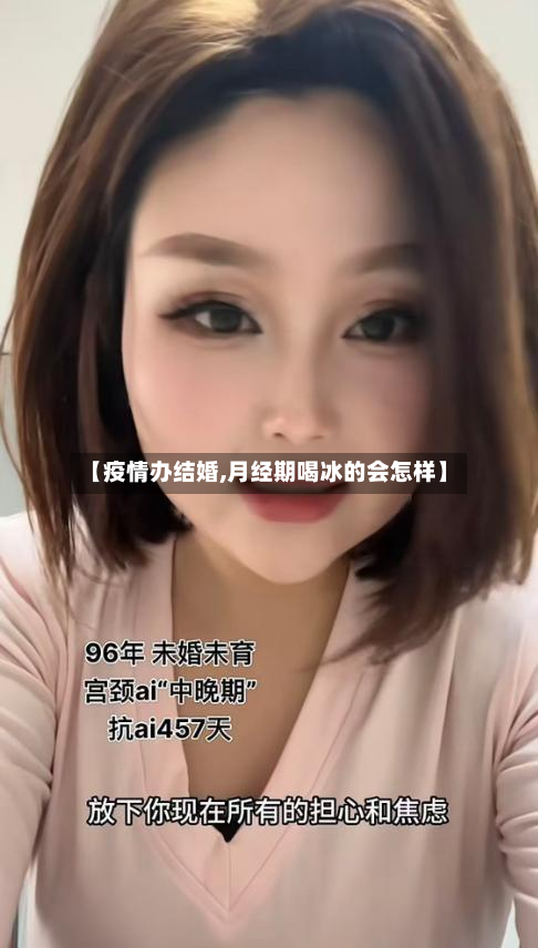 【疫情办结婚,月经期喝冰的会怎样】-第2张图片
