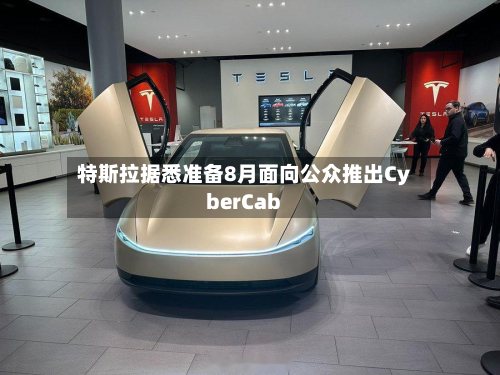 特斯拉据悉准备8月面向公众推出CyberCab-第2张图片