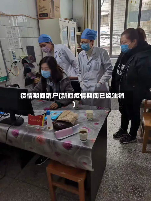 疫情期间销户(新冠疫情期间已经注销)-第1张图片