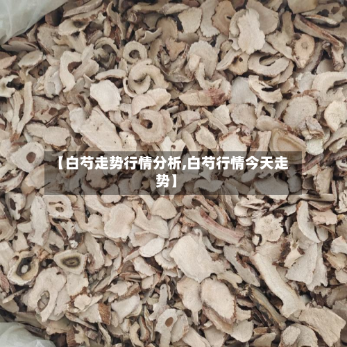 【白芍走势行情分析,白芍行情今天走势】-第1张图片