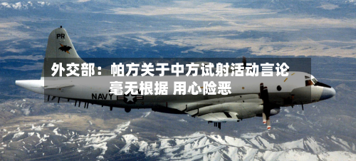 外交部：帕方关于中方试射活动言论毫无根据 用心险恶-第1张图片