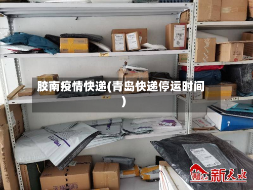 胶南疫情快递(青岛快递停运时间)-第2张图片