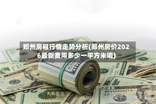 郑州房租行情走势分析(郑州房价2026最新费用多少一平方米呢)-第1张图片
