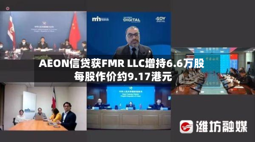 AEON信贷获FMR LLC增持6.6万股 每股作价约9.17港元-第2张图片