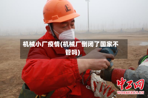 机械小厂疫情(机械厂倒闭了国家不管吗)-第1张图片