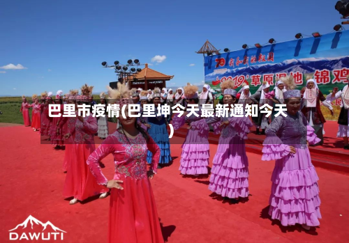 巴里市疫情(巴里坤今天最新通知今天)-第1张图片