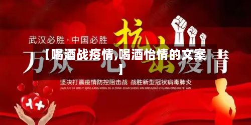 【喝酒战疫情,喝酒怡情的文案】-第1张图片