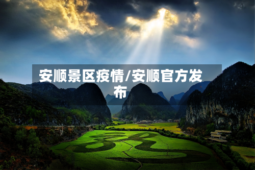 安顺景区疫情/安顺官方发布-第3张图片
