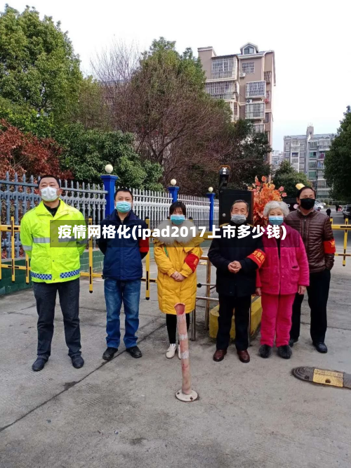 疫情网格化(ipad2017上市多少钱)-第2张图片