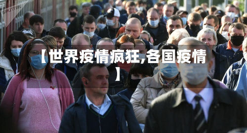 【世界疫情疯狂,各国疫情】-第2张图片