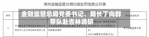 金融监管总局党委书记、局长丁向群带队赴吉林调研-第2张图片