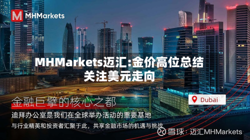 MHMarkets迈汇:金价高位总结
关注美元走向-第1张图片