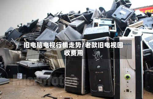 旧电脑电视行情走势/老款旧电视回收费用-第2张图片