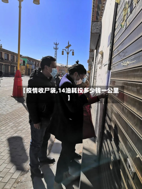 【疫情收尸袋,14油耗投多少钱一公里】-第1张图片