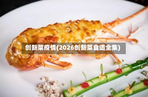 创新菜疫情(2026创新菜食谱全集)-第2张图片