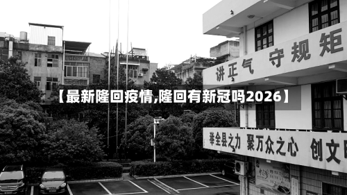 【最新隆回疫情,隆回有新冠吗2026】-第3张图片