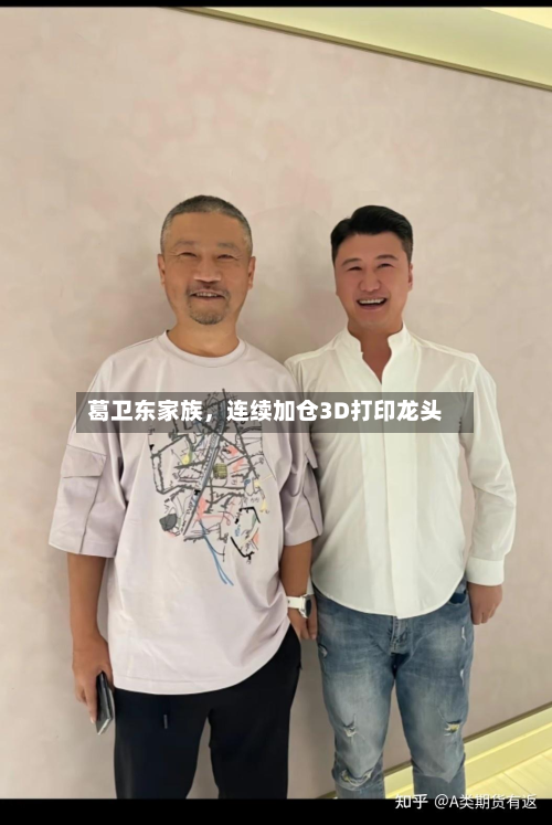 葛卫东家族，连续加仓3D打印龙头-第2张图片