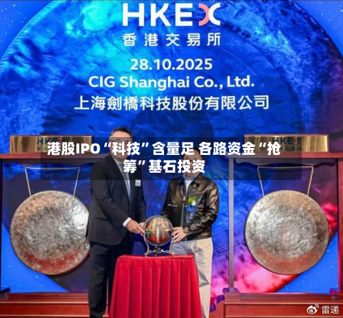 港股IPO“科技	”含量足 各路资金“抢筹”基石投资-第1张图片