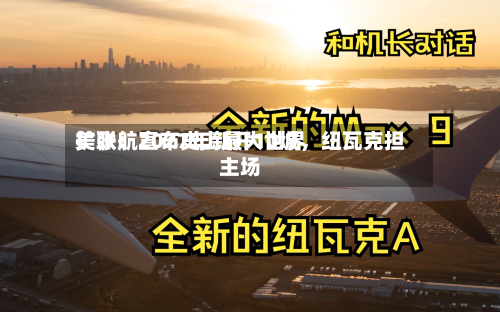 美联航宣布史上最大世界扩张：2027年新开10城	，纽瓦克担主场-第2张图片