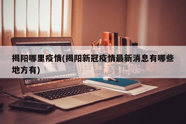 揭阳哪里疫情(揭阳新冠疫情最新消息有哪些地方有)