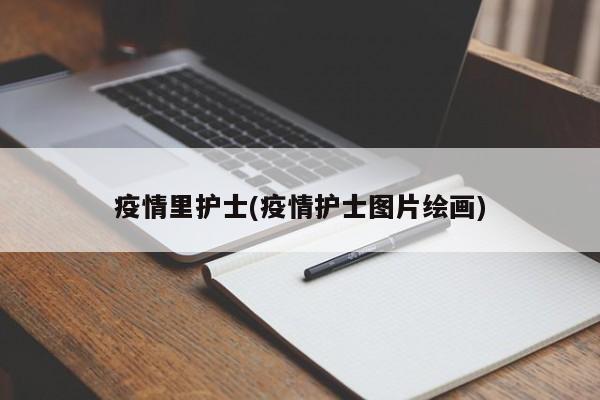 疫情里护士(疫情护士图片绘画)